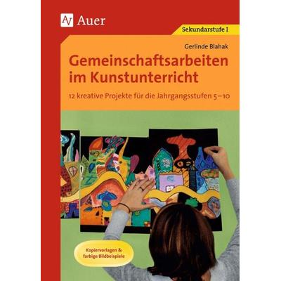 Gemeinschaftsarbeiten im Kunstunterricht, Geheftet von Gerlinde Blahak, Auer Verlag in der AAP Lehrerwelt GmbH, 978-3-403-06215-8