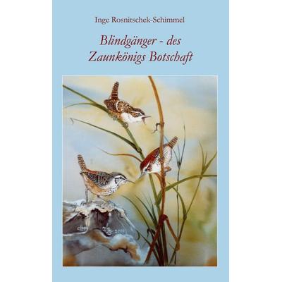 Blindgänger - des Zaunkönigs Botschaft, Taschenbuch von Inge Rosnitschek-Schimmel, BoD – Books on Demand, 978-3-8334-0866-3