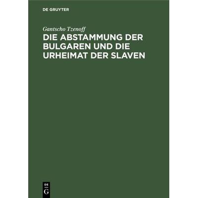 Die Abstammung der Bulgaren und die Urheimat der Slaven, Gebundene Ausgabe von Gantscho Tzenoff, De Gruyter, 978-3-11-115471-8