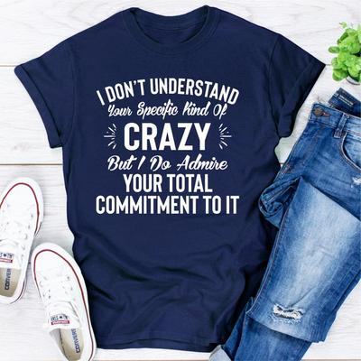 I Don't Understand Your Specific Kind Of Crazy But I Do Admire Your Total Commitment To It Navy M