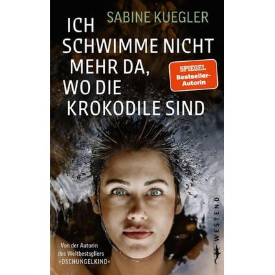 Ich schwimme nicht mehr da, wo die Krokodile sind, Gebundene Ausgabe von Sabine Kuegler, Westend, 978-3-86489-427-5