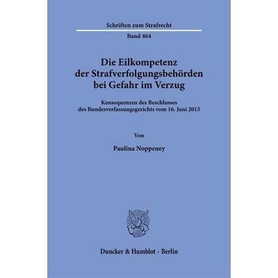 Die Eilkompetenz der Strafverfolgungsbehörden bei Gefahr im Verzug, Taschenbuch von Paulina Noppeney, Duncker & Humblot, 978-3-428-19742-2