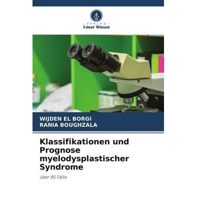Klassifikationen und Prognose myelodysplastischer Syndrome, Taschenbuch von Wijden El Borgi,Rania Boughzala, Verlag Unser Wissen, 978-620-6-19461-3