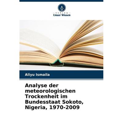Analyse der meteorologischen Trockenheit im Bundesstaat Sokoto, Nigeria, 1970-2009, Taschenbuch von Aliyu Ismaila, Verlag Unser Wissen,
