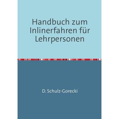 Handbuch zum Inlinerfahren für Lehrpersonen, Taschenbuch von Daniela Schulz-Gorecki, Epubli, 978-3-8442-6578-1