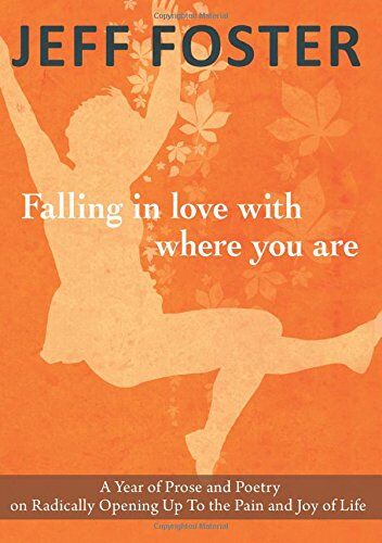 Jeff Foster - Falling In Love with Where You Are: A Year of Prose and Poetry on Radically Opening Up to the Pain and Joy of Life - Preis vom 30.09.2026 09:01:18 h