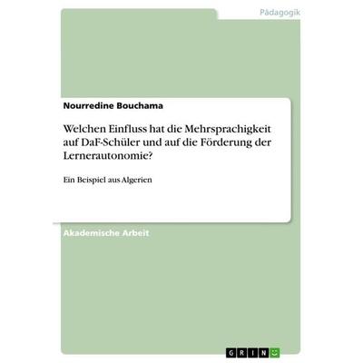 Welchen Einfluss hat die Mehrsprachigkeit auf DaF-Schüler und auf die Förderung der Lernerautonomie?, Taschenbuch von Nourredine Bouchama, GRIN,