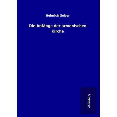 Die Anfänge der armenischen Kirche, Gebundene Ausgabe von Heinrich Gelzer, BoD - Books on Demand
