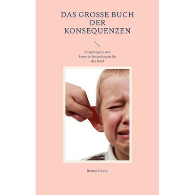 Das große Buch der Konsequenzen, Taschenbuch von Benno Hocke, BoD – Books on Demand, 978-3-7578-1945-3