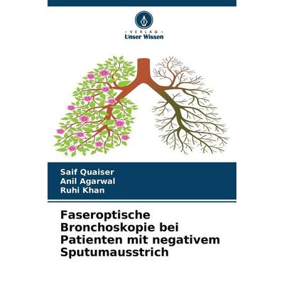 Faseroptische Bronchoskopie bei Patienten mit negativem Sputumausstrich, Taschenbuch von Saif Quaiser,Anil Agarwal,Ruhi Khan, Verlag Unser Wissen,