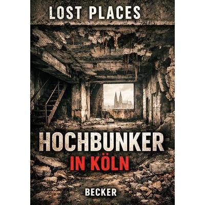 Lost Places I Hochbunker in Köln, Taschenbuch von Felix Becker, Epubli, 978-3-565-34665-3