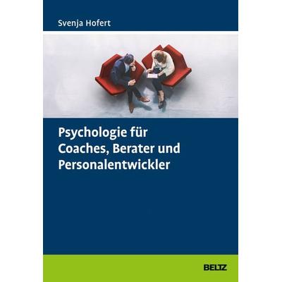 Psychologie für Coaches, Berater und Personalentwickler, Gebundene Ausgabe von Svenja Hofert, Beltz Verlagsgruppe GmbH & Co. KG, 978-3-407-36649-8