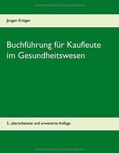 Jürgen Kröger - Buchführung für Kaufleute im Gesundheitswesen: Einführung in die doppelte Buchführung unter Berücksichtigung der Pflege-Buchführungsverordnung (PBV) und der Krankenhaus-Buchführungsverordnung (KHBV) - Preis vom 13.10.2026 19:28:25 h