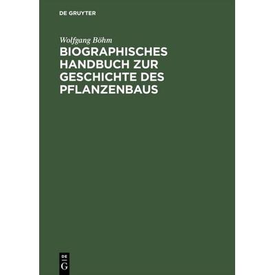 Biographisches Handbuch zur Geschichte des Pflanzenbaus, Gebundene Ausgabe von Wolfgang Böhm, De Gruyter Saur, 978-3-598-11324-6
