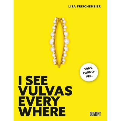 I see Vulvas everywhere, Gebundene Ausgabe von Lisa Frischemeier, DuMont Buchverlag, 978-3-8321-6936-7