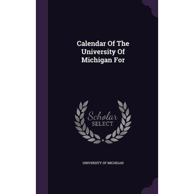 Calendar Of The University Of Michigan For, Gebundene Ausgabe von University of Michigan, Touchladybirdlucky Studios, 978-1-348-01517-8