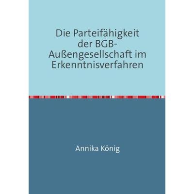 Die Parteifähigkeit der BGB-Außengesellschaft im Erkenntnisverfahren, Taschenbuch von Annika König, Epubli, 978-3-7375-1273-2