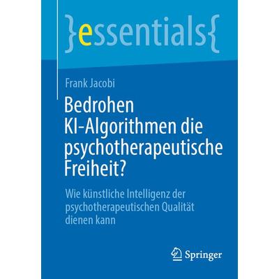 Bedrohen KI-Algorithmen die psychotherapeutische Freiheit?, Taschenbuch von Frank Jacobi, Springer Berlin, 978-3-662-68736-9