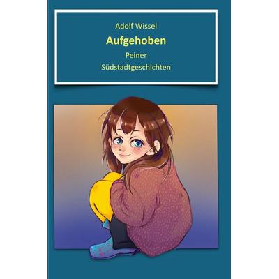 Aufgehoben, Taschenbuch von Adolf Wissel, Epubli, 978-3-7584-1511-1