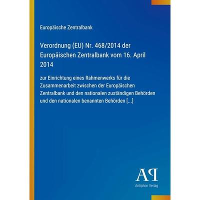 Verordnung (EU) Nr. 468/2014 der Europäischen Zentralbank vom 16. April 2014, Taschenbuch von Europäische Zentralbank, Antiphon Verlag,