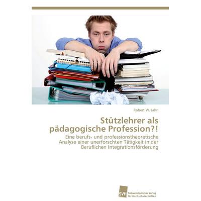 Stützlehrer als pädagogische Profession?!, Taschenbuch von Robert W. Jahn, Südwestdeutscher Verlag für Hochschulschriften, 978-3-8381-3827-5