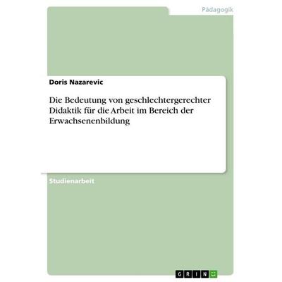 Die Bedeutung von geschlechtergerechter Didaktik für die Arbeit im Bereich der Erwachsenenbildung, Taschenbuch von Doris Nazarevic, GRIN,