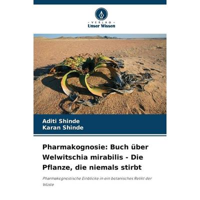 Pharmakognosie: Buch über Welwitschia mirabilis - Die Pflanze, die niemals stirbt, Taschenbuch von Aditi Shinde,Karan Shinde, Verlag Unser Wissen,