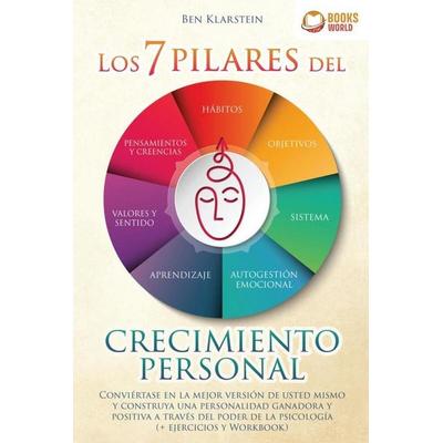 Los 7 pilares del crecimiento personal: Conviértase en la mejor versión de usted mismo y construya una personalidad ganadora y positiva a través del