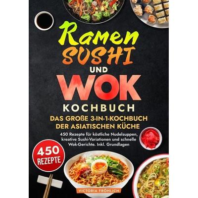 Ramen, Sushi und Wok - Das große 3-in-1-Kochbuch der asiatischen Küche, Taschenbuch von Victoria Fröhlich, Tolino media, 978-3-7592-1571-0