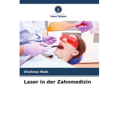 Laser in der Zahnmedizin, Taschenbuch von Shahnaz Nabi, Verlag Unser Wissen, 978-620-5-70445-5