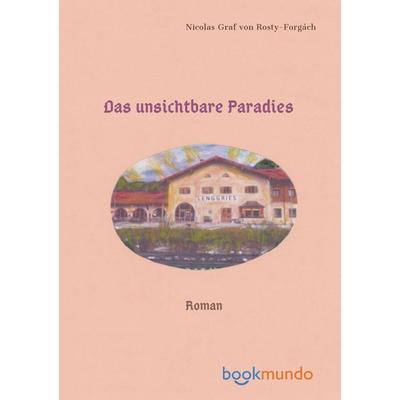 DAS UNSICHTBARE PARADIES, Taschenbuch von Nicolas Graf Rosty-Forgách, Bookmundo Direct, 978-94-6386-722-1