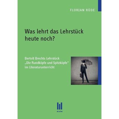 Was lehrt das Lehrstück heute noch?, Taschenbuch von Florian Rüde, Akademische Verlagsgemeinschaft München, 978-3-86924-491-4