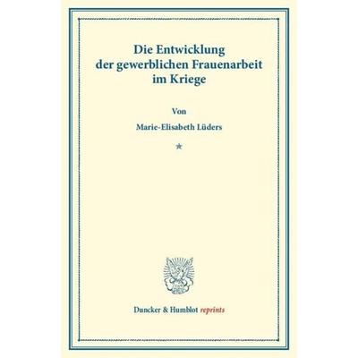 Die Entwicklung der gewerblichen Frauenarbeit im Kriege., Taschenbuch von Marie-Elisabeth Lüders, Duncker & Humblot, 978-3-428-16031-0