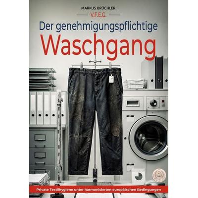Der genehmigungspflichtige Waschgang (Ein V.F.E.G.-Buch), Gebundene Ausgabe von Markus Brüchler, Colla & Gen Verlag und Service, 978-3-9857884-1-5