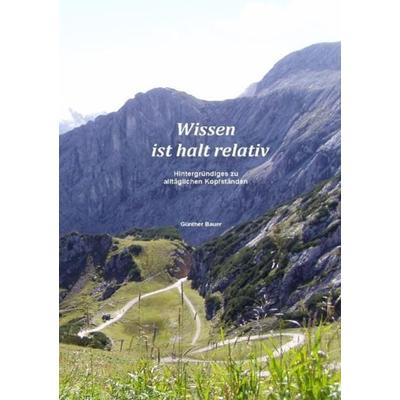 Wissen ist halt relativ, Taschenbuch von Günther Bauer, Epubli, 978-3-8442-2196-1