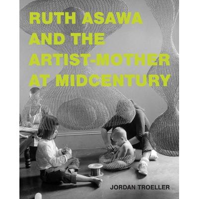 Ruth Asawa and the Artist-Mother at Midcentury, Gebundene Ausgabe von Jordan Troeller, MIT Press, 978-0-262-04949-8
