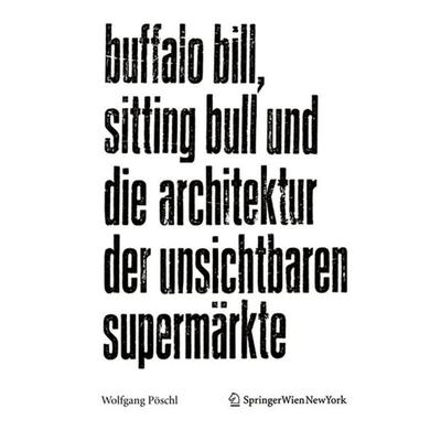 Buffalo Bill, Sitting Bull und die Architektur der unsichtbaren Supermärkte, Gebundene Ausgabe von Wolfgang Pöschl, Birkhäuser, 978-3-99043-463-5
