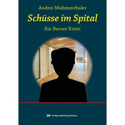 Schüsse im Spital, Taschenbuch von Andres Muhmenthaler, Publishing Partners, 978-3-907147-18-4