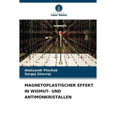 Magnetoplastischer Effekt in Wismut- und Antimonkristallen, Taschenbuch von Aleksandr Pinchuk,Sergej Shavrej, Verlag Unser Wissen, 978-620-9-49622-6
