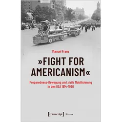 /'Fight for Americanism/' - Preparedness-Bewegung und zivile Mobilisierung in den USA 1914-1920, Sachbücher von Manuel Franz