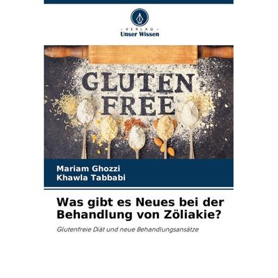 Was gibt es Neues bei der Behandlung von Zöliakie?, Taschenbuch von Mariam Ghozzi,Khawla Tabbabi, Verlag Unser Wissen, 978-620-7-98722-1