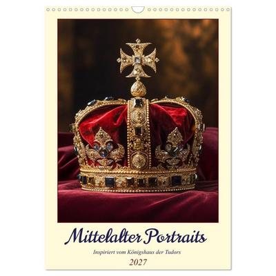 Mittelalter Portraits. Inspiriert vom Königshaus der Tudors (Wandkalender 2027 DIN A3 hoch), CALVENDO Monatskalender