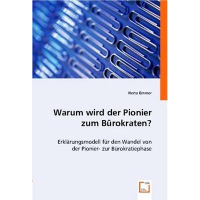 Emmer, H: Warum wird der Pionier zum Bürokraten?, Taschenbuch von Herta Emmer, VDM, 978-3-639-00213-3
