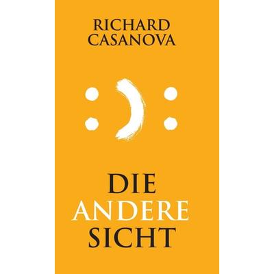 Die andere Sicht, Gebundene Ausgabe von Richard Casanova, Tredition, 978-3-7482-7153-6