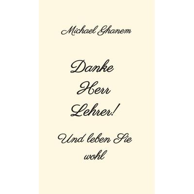 Danke Herr Lehrer!, Gebundene Ausgabe von Michael Ghanem, Tredition, 978-3-347-34499-0