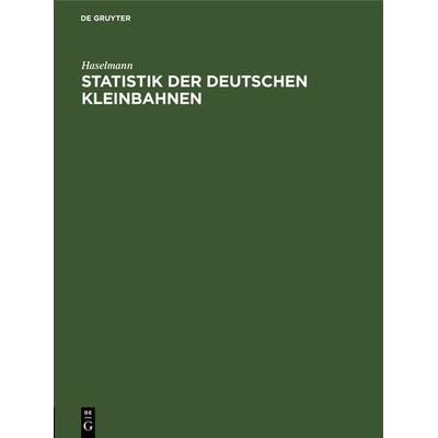 Statistik der deutschen Kleinbahnen, Gebundene Ausgabe von Haselmann, De Gruyter Oldenbourg, 978-3-486-73888-9