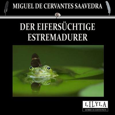Der eifersüchtige Estremadurer - Miguel de Cervantes Saavedra, Audio, 9783959897341