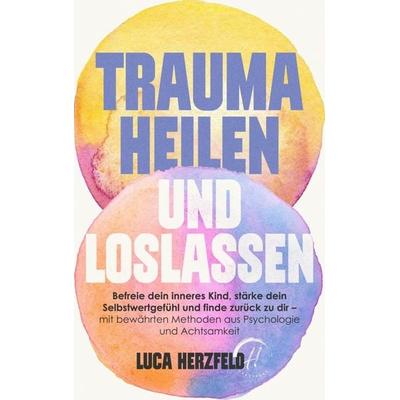 Trauma heilen und loslassen: Befreie dein inneres Kind, stärke dein Selbstwertgefühl und finde zurück zu dir, Taschenbuch von Luca Herzfeld,