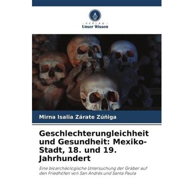 Geschlechterungleichheit und Gesundheit: Mexiko-Stadt, 18. und 19. Jahrhundert, Taschenbuch von Mirna Isalia Zárate Zúñiga, Verlag Unser Wissen,