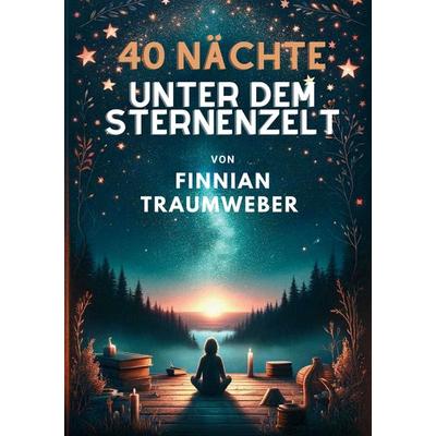 40 Nächte unter dem Sternenzelt, Taschenbuch von Finnian Traumweber, Tredition, 978-3-384-17717-9
